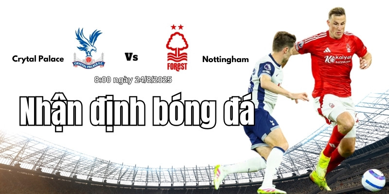 Nhận định bóng đá Crytal Palace vs Nottingham lúc 8h00 ngày 24/8 3 Lối chơi phong cách của từng đội
