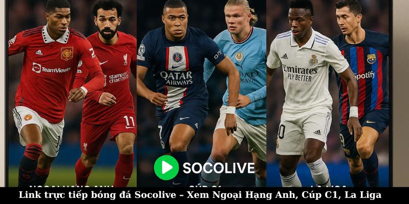 Link trực tiếp bóng đá Socolive – Xem Ngoại Hạng Anh, Cúp C1, La Liga